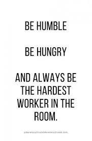 Be Humble Be Hungry And Be The Hardest Worker In The Room Inspirational Quotes For Students Inspirational Quotes About Success Career Quotes