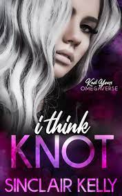 I Think Knot (Knot Yours Omegaverse, #1) by Sinclair Kelly | Goodreads