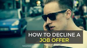 Deciding how to decline a job offer you've already accepted is a delicate task, and it can damage your professional reputation if you don't handle it the right way. How To Decline A Job Offer 4 Examples Career Sidekick