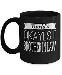 Birthday Gift Ideas For Brother In Law India Funny Gifts For Brother In Law Gifts For Him 11 Oz Black Cup Worlds Okayest Brother In Law Gifts In A Mug Surprise Gifts For Him Bridesmaid Gifts Funny