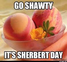 Go Shawty It S Sherbert Day Funny Puns Laugh Hilarious