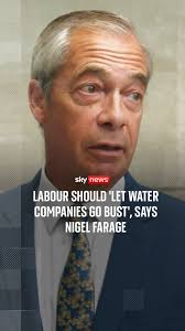 Nigel Farage, the leader of Reform UK, has suggested Labour should let the  water companies "go bust" so the shareholders "lose all their money".