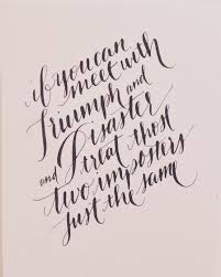 If You Can Meet With Triumph And Disaster And Treat Those Two Impostors Just The Same Rudyard Kipling Calligraphy Disaster Tattoo How To Apologize Words