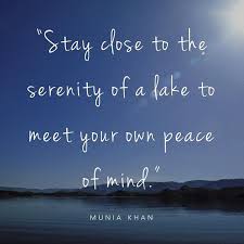 Stay Close To The Serenity Of A Lake To Meet Your Own Peace Of Mind Quote Lakes Lakequote Muniakhan Quoteo Lake Quotes Lake Life Quotes Serenity Quotes