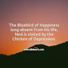 The Bluebird Of Happiness Long Absent From His Life Ned Is Visited By The Chicken Of Depression Idlehearts