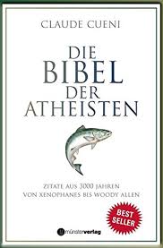 Die Bibel Der Atheisten Zitate Aus 3000 Jahren Von Xenophanes Bis Woody Allen Cueni Claude Amazon De Bucher