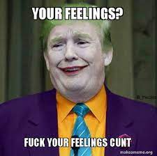 Your Feelings Fuck Your Feelings Cunt Donald Trump The Joker Make A Meme