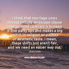 Those vows were said for the person you thought you were marrying. I Think That Marriage Vows Should Include An Escape Clause That Says Idlehearts