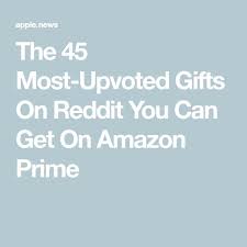 The 45 Most-upvoted Gift Ideas On Reddit You Can Get On Amazon Prime Reddit Gifts Amazon Prime Gifts