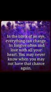 Never Take Loved Ones For Granted Life Can Change In An Instant Lessons Learned In Life Inspirational Words Forgiveness