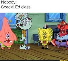 Krabs for expressing an unpopular opinion. Nobody Special Ed Class Ifunny