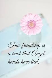 True Friendship Is A Knot That Angel Hands Have Tied Friend Friendship Quotes Friend Quotes Q Special Friend Quotes Friendship Poems Happy Birthday Best Friend