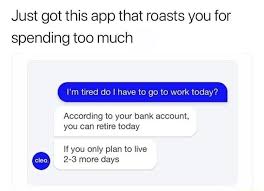 Cleo is an artificially intelligent bot that helps you stay in control of your finances. Just Got This App That Roasts You For Spending Too Much I M Tired Do L Have To Go To Work Today According To Your Bank Account You Can Retire Today If You