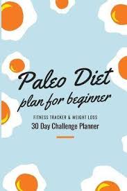 Paleo Diet Plan For Beginner Fitness Tracker Weight Loss Diet 30 Day Challenge Planner Paleolithic Diet Tracker With 30 Day Meal Planner For