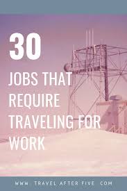 30 Jobs That Require Traveling For Work Travel Jobs Travel Careers Creative Jobs
