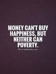 Nothing prevents happiness like the memory of happiness. Quotes About Money Can T Buy Happiness 75 Quotes