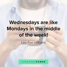 65 Wednesday Quotes To Help You Get Through Hump Day Wednesday Quotes Funny Motivational Quotes Motivational Quotes For Life