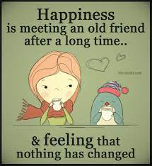 As long as the relationship lives in the heart, true friends never part. Happiness Is Meeting A Friend After A Long Time And Nothing Has Changed Old Friend Quotes Friends Quotes Best Friendship Quotes