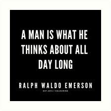 A Man Is What He Thinks About All Day Long Ralph Waldo Emerson Quotes Spiritual Emerson Ralphwald Stoic Quotes Emerson Quotes Ralph Waldo Emerson Quotes
