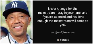 Life stay in your lane quotes. Russell Simmons Quote Never Change For The Mainstream Stay In Your Lane And If