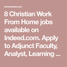 8 Christian Work From Home Jobs Available On Indeed Com Apply To Adjunct Faculty Analyst Learning And Develo Work From Home Jobs Working From Home Home Jobs