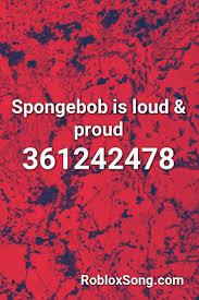 Spongebob Is Loud Proud Roblox Id Roblox Music Codes Roblox Radio Song Roblox Codes