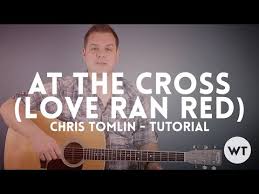 at the cross love ran red chords by chris tomlin worship