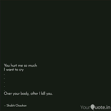 You Hurt Me So Much I Wan Quotes Writings By Shubhi Chauhan Yourquote