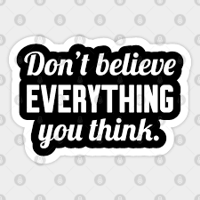 Get a load of these belief quotes that would get you thinking. Don T Believe Everything You Think Funny Saying Dont Believe Everything You Think Sticker Teepublic