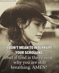 Picture from PicturefromAlCC9 AI CC9 זימססו MEAN TO INTERRUPT YOUR  SCROLLING, but if God is the reason why you are still breathing. AMEN!