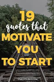 19 Powerful Quotes That Motivate You To Start Powerful Quotes Motivation Quotes
