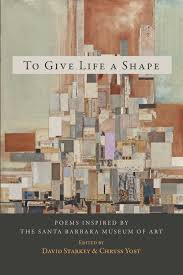 To Give Life a Shape: Poems Inspired by the Santa Barbara Museum of Art