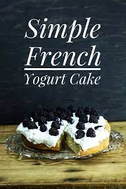 Simple French Yogurt Cake Recipe Yummy Desserts Easy Dessert Recipes Easy Yogurt Cake
