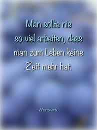 Man Sollte Nie So Viel Arbeiten Dass Man Zum Leben Keine Zeit Mehr Hat Susse Zitate Nachdenkliche Spruche Spruche Zitate