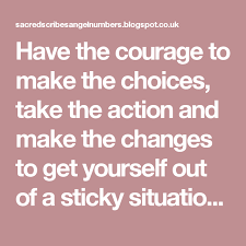 Have The Courage To Make The Choices Take The Action And Make The Changes To Get Yourself Out Of A Sticky Situation Or Un You Got This How To Get Life