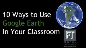 10 Ways To Use Google Earth In Your Classroom Google Earth Earth Lessons Geography Lessons
