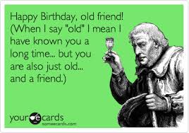 Funny Birthday Wishes For Old Female Friend Happy Birthday Female Friend Funny Birthday Ecard Happy Birthday Old Friend When I Say Old I Words Quotable Quotes Quotes