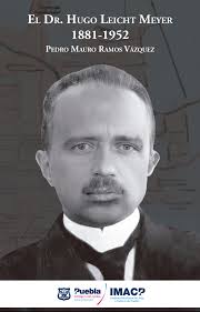 El Dr. Hugo Leicht Meyer 1881-1952