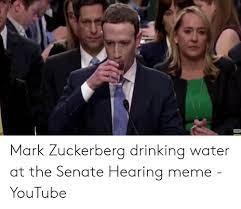 Now Mark Zuckerberg Drinking Water At The Senate Hearing Meme Youtube Drinking Meme On Me Me