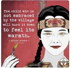 The Child Who Is Not Embraced By The Village Will Burn It Down To Feel Its Warmth African Proverb Empathy Quotes African Proverb Proverbs Quotes