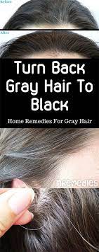 Turn Back Gray Hair To Black Home Remedies For Gray Hair Black And Grey Hair Grey Hair Home Remedies Home Remedies For Hair