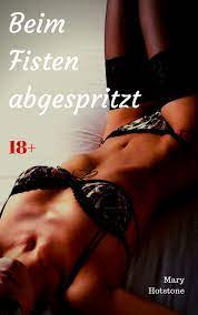 Beim Fisten abgespritzt (Mary Hotstone - like-erotica)