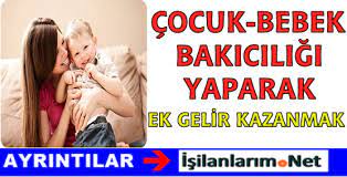 evde bebek ve cocuk bakiciligi yaparak ek gelir kazanmak is ilanlarim net guncel is ilanlari