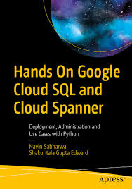 Hands On Google Cloud Sql And Cloud Spanner Deployment Administration And Use Cases With Python 1st Ed Sabharwal Navin Edward Shakuntala Gupta Ebook Amazon Com
