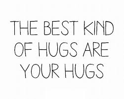 The Best Kind Of Hugs Are Your Hugs