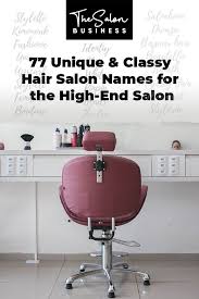 77 Unique Classy Hair Salon Names For The High End Salon Get Inspiration For Hair Salon Name Ideas Classy Hair Salon Names Hair Salon Names Salon Names