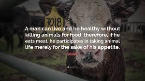 Animals wallpapers hd sort wallpapers by: Leo Tolstoy Quote A Man Can Live And Be Healthy Without Killing Animals For Food Therefore If He Eats Meat He Participates In Taking An 33 Wallpapers Quotefancy