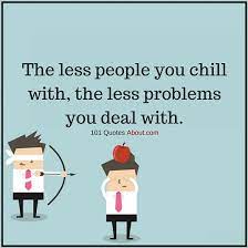 The Less People You Chill With The Less Problems You Deal With People Quote 101 Quotes