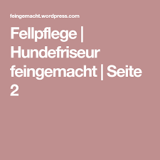 Fellpflege Hundefriseur Feingemacht Seite 2 Pflege Hundesalon Hunde