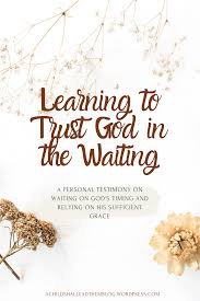 Learning To Trust God In The Waiting Trust God Learning To Trust Waiting On God